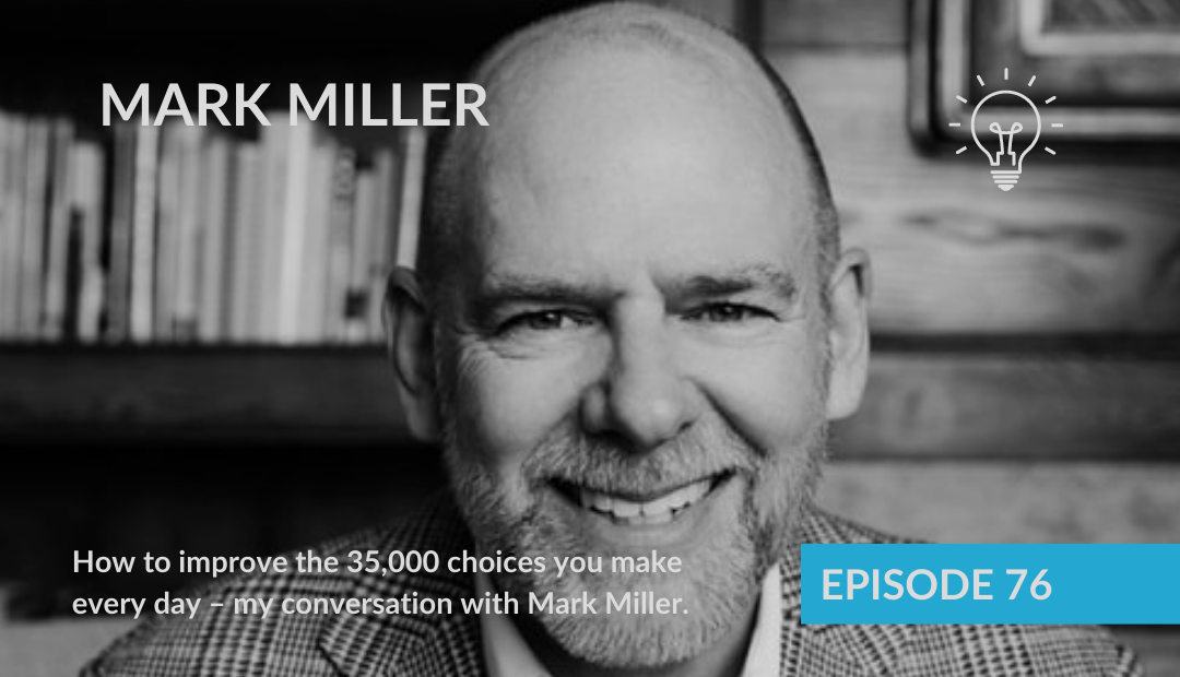 How to improve the 35,000 choices you make every day – my conversation with Mark Miller.