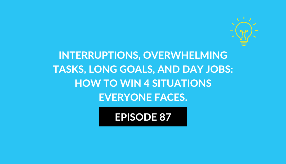 Interruptions, overwhelming tasks, long goals, and day jobs: How to win 4 situations everyone faces.