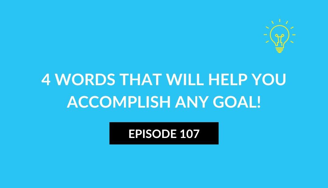 4 words that will help you accomplish ANY goal!