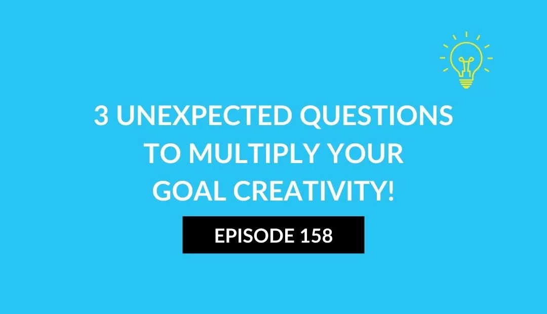 3 Unexpected Questions to Multiply Your Goal Creativity!