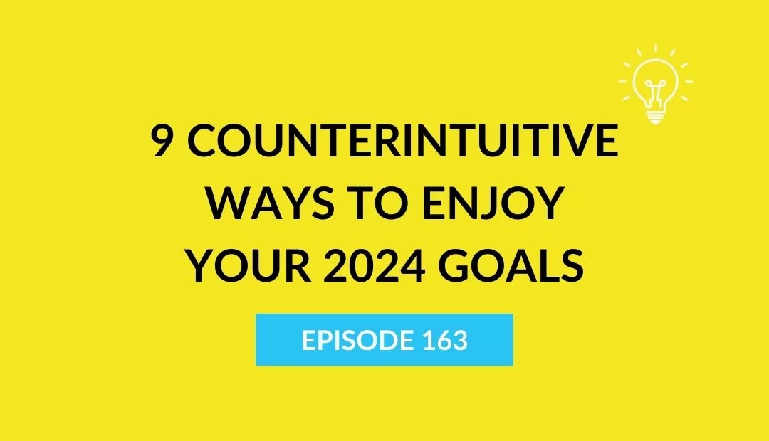 9 Counterintuitive Ways To Enjoy Your 2024 Goals