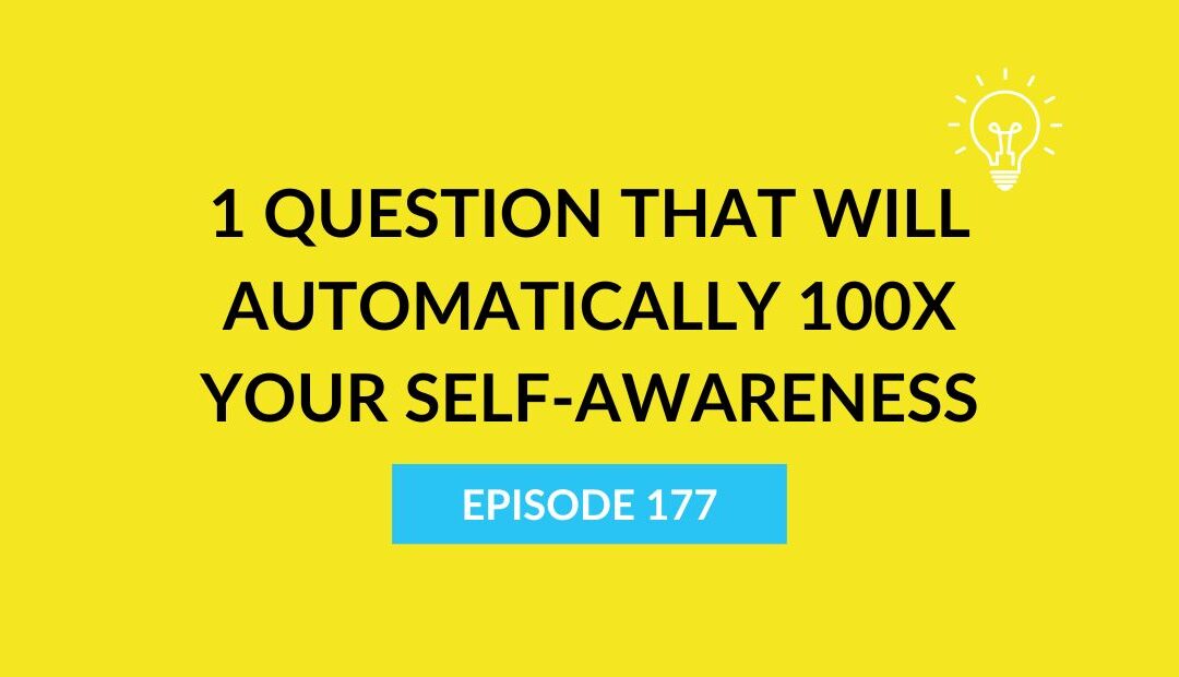 1 Question That Will Automatically 100X Your Self-Awareness